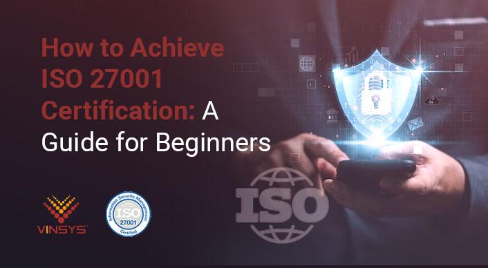 How to Achieve ISO 27001 Certification: A Guide for Beginners