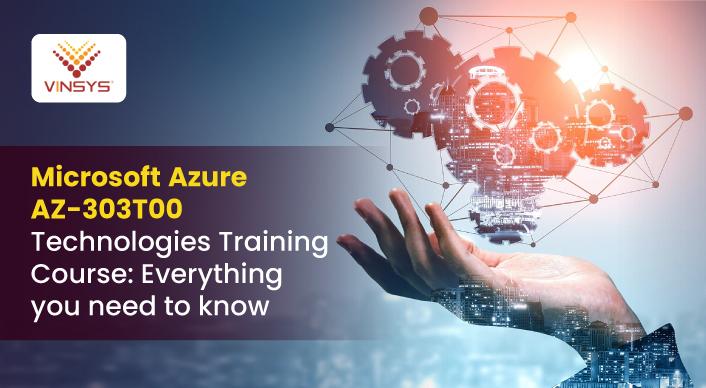 Microsoft Azure AZ-303 Training Course Everything You Need to Know