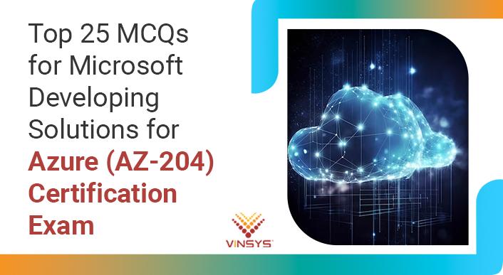 Top 25 MCQs for Microsoft Developing Solutions for Azure (AZ-204) Certification Exam